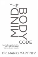 Kod umysłu: Jak zmienić przekonania ograniczające zdrowie, długowieczność i sukces? - The Mindbody Code: How to Change the Beliefs That Limit Your Health, Longevity, and Success