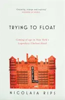 Trying to Float - Dorastanie w legendarnym nowojorskim hotelu Chelsea - Trying to Float - Coming of age in New York's legendary Chelsea Hotel