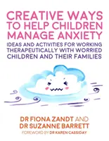 Kreatywne sposoby pomagania dzieciom w radzeniu sobie z lękiem: Pomysły i ćwiczenia do pracy terapeutycznej z zaniepokojonymi dziećmi i ich rodzinami - Creative Ways to Help Children Manage Anxiety: Ideas and Activities for Working Therapeutically with Worried Children and Their Families