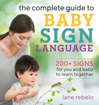 Kompletny przewodnik po dziecięcym języku migowym: ponad 200 znaków, których możesz nauczyć się razem z dzieckiem - The Complete Guide to Baby Sign Language: 200+ Signs for You and Baby to Learn Together