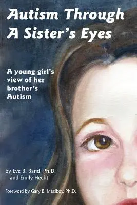 Autyzm oczami siostry: książka dla dzieci o autyzmie wysokofunkcjonującym i zaburzeniach pokrewnych - Autism Through a Sister's Eyes: A Book for Children about High-Functioning Autism and Related Disorders