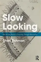 Slow Looking: Sztuka i praktyka uczenia się poprzez obserwację - Slow Looking: The Art and Practice of Learning Through Observation
