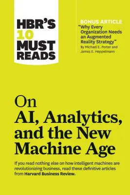 Hbr's 10 Must Reads on Ai, Analytics, and the New Machine Age (z artykułem bonusowym „Why Every Company Needs an Augmented Reality Strategy” („Dlaczego każda firma potrzebuje strategii rozszerzonej rzeczywistości”) autorstwa Michaela E. - Hbr's 10 Must Reads on Ai, Analytics, and the New Machine Age (with Bonus Article Why Every Company Needs an Augmented Reality Strategy by Michael E.