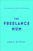 Freelance Mum - Przewodnik po elastycznej karierze dla lepszej równowagi między życiem zawodowym a prywatnym - Freelance Mum - A Flexible Career Guide for Better Work-Life Balance