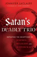 Śmiertelne trio szatana: Pokonywanie oszustw Jezebel, religii i czarów - Satan's Deadly Trio: Defeating the Deceptions of Jezebel, Religion and Witchcraft