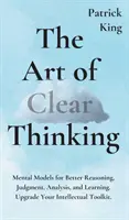 Sztuka jasnego myślenia: Modele mentalne dla lepszego rozumowania, osądu, analizy i uczenia się. Ulepsz swój intelektualny zestaw narzędzi. - The Art of Clear Thinking: Mental Models for Better Reasoning, Judgment, Analysis, and Learning. Upgrade Your Intellectual Toolkit.