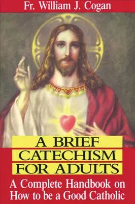 Krótki katechizm dla dorosłych: Kompletny podręcznik jak być dobrym katolikiem - A Brief Catechism for Adults: A Complete Handbook on How to Be a Good Catholic