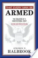 Każdy człowiek powinien być uzbrojony: Ewolucja prawa konstytucyjnego - That Every Man Be Armed: The Evolution of a Constitutional Right