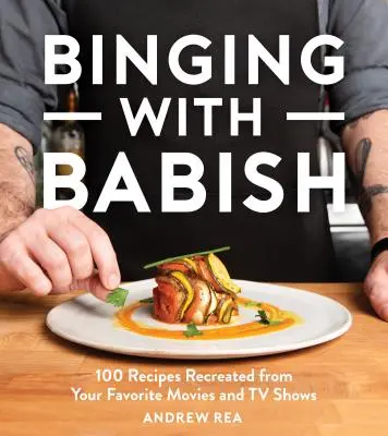 Binging with Babish: 100 przepisów odtworzonych z ulubionych filmów i programów telewizyjnych - Binging with Babish: 100 Recipes Recreated from Your Favorite Movies and TV Shows
