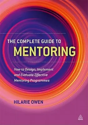 Kompletny przewodnik po mentoringu: Jak projektować, wdrażać i oceniać skuteczne programy mentorskie - The Complete Guide to Mentoring: How to Design, Implement and Evaluate Effective Mentoring Programmes