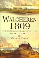 Walcheren 1809: Skandaliczne zniszczenie brytyjskiej armii - Walcheren 1809: Scandalous Destruction of a British Army