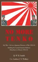 No More Tenko: My War - Życie jako japoński jeniec wojenny 1942-45 - No More Tenko: My War - Life as a Japanese POW 1942 - 45