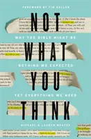 Nie to, co myślisz: Dlaczego Biblia może nie być tym, czego się spodziewaliśmy, a jednak jest wszystkim, czego potrzebujemy? - Not What You Think: Why the Bible Might Be Nothing We Expected Yet Everything We Need