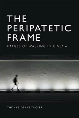 The Peripatetic Frame: Obrazy chodzenia w filmie - The Peripatetic Frame: Images of Walking in Film