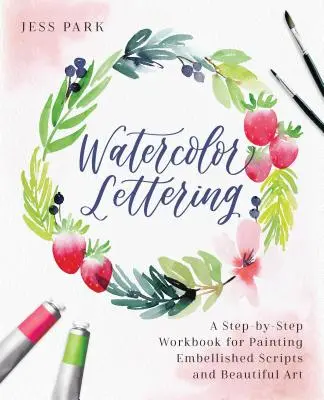 Watercolor Lettering: Podręcznik krok po kroku do malowania upiększonych skryptów i pięknej sztuki - Watercolor Lettering: A Step-By-Step Workbook for Painting Embellished Scripts and Beautiful Art