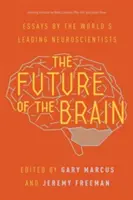 Przyszłość mózgu: Eseje czołowych światowych neuronaukowców - The Future of the Brain: Essays by the World's Leading Neuroscientists