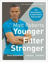 Matt Roberts: Młodszy, sprawniejszy, silniejszy: Rewolucyjny 8-tygodniowy plan fitness dla mężczyzn - Matt Roberts' Younger, Fitter, Stronger: The Revolutionary 8-Week Fitness Plan for Men