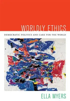 Etyka światowa: Demokratyczna polityka i troska o świat - Worldly Ethics: Democratic Politics and Care for the World