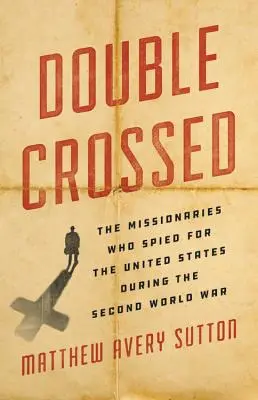 Double Crossed: Misjonarze, którzy szpiegowali dla Stanów Zjednoczonych podczas II wojny światowej - Double Crossed: The Missionaries Who Spied for the United States During the Second World War