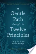 Łagodna ścieżka przez dwanaście zasad: Żyjąc wartościami stojącymi za Krokami - A Gentle Path Through the Twelve Principles: Living the Values Behind the Steps