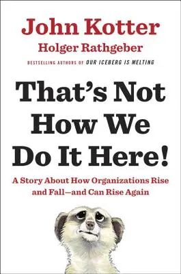 Nie tak to się u nas robi! Opowieść o tym, jak organizacje powstają i upadają - i mogą powstać ponownie - That's Not How We Do It Here!: A Story about How Organizations Rise and Fall--And Can Rise Again