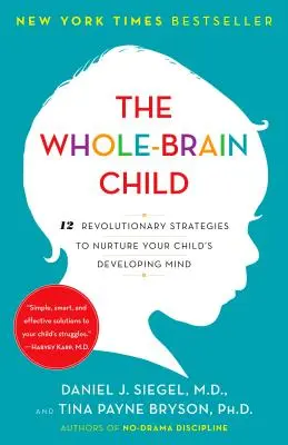 The Whole-Brain Child: 12 rewolucyjnych strategii pielęgnowania rozwijającego się umysłu dziecka - The Whole-Brain Child: 12 Revolutionary Strategies to Nurture Your Child's Developing Mind