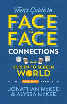 The Teen's Guide to Face-To-Face Connections in a Screen-To-Screen World: 40 wskazówek dotyczących sensownej komunikacji - The Teen's Guide to Face-To-Face Connections in a Screen-To-Screen World: 40 Tips to Meaningful Communication