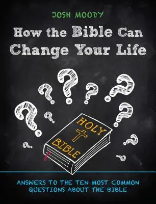 Jak Biblia może zmienić twoje życie: Odpowiedzi na dziesięć najczęściej zadawanych pytań dotyczących Biblii - How the Bible Can Change Your Life: Answers to the Ten Most Common Questions about the Bible