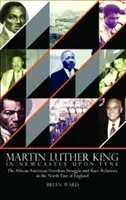 Martin Luther King - W Newcastle Upon Tyne: Afroamerykańska walka o wolność i stosunki rasowe w północno-wschodniej Anglii - Martin Luther King - In Newcastle Upon Tyne: The African American Freedom Struggle and Race Relations in the North East of England