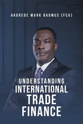 Zrozumieć finansowanie handlu międzynarodowego (Badmus (Fca) Akorede Mark) - Understanding International Trade Finance (Badmus (Fca) Akorede Mark)