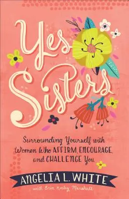 Yes Sisters: Otaczanie się kobietami, które potwierdzają, zachęcają i rzucają wyzwanie - Yes Sisters: Surrounding Yourself with Women Who Affirm, Encourage, and Challenge You