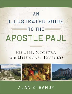 Ilustrowany przewodnik po apostole Pawle: jego życie, służba i podróże misyjne - An Illustrated Guide to the Apostle Paul: His Life, Ministry, and Missionary Journeys