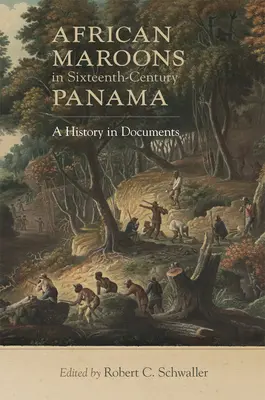 African Maroons in Sixteenth-Century Panama: Historia w dokumentach - African Maroons in Sixteenth-Century Panama: A History in Documents