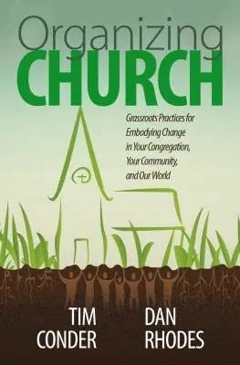 Organizowanie Kościoła: Praktyki oddolne na rzecz ucieleśnienia zmian w twoim zgromadzeniu, twojej społeczności i naszym świecie - Organizing Church: Grassroots Practices for Embodying Change in Your Congregation, Your Community, and Our World