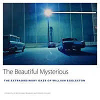 Piękne i tajemnicze: niezwykłe spojrzenie Williama Egglestona - The Beautiful Mysterious: The Extraordinary Gaze of William Eggleston