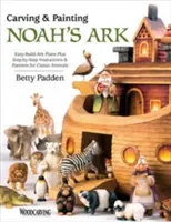 Rzeźbienie i malowanie Arki Noego: Łatwe do zbudowania plany arki oraz instrukcje krok po kroku i wzory klasycznych zwierząt - Carving & Painting Noah's Ark: Easy-Build Ark Plans Plus Step-By-Step Instructions & Patterns for Classic Animals