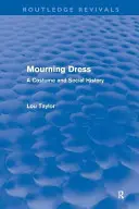 Mourning Dress (Routledge Revivals): Kostium i historia społeczna - Mourning Dress (Routledge Revivals): A Costume and Social History