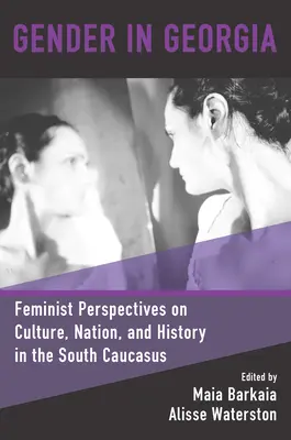 Płeć w Gruzji: Feministyczne perspektywy kultury, narodu i historii na Kaukazie Południowym - Gender in Georgia: Feminist Perspectives on Culture, Nation, and History in the South Caucasus