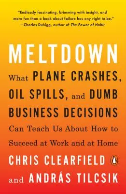 Meltdown: Czego katastrofy lotnicze, wycieki ropy i głupie decyzje biznesowe mogą nas nauczyć o tym, jak odnieść sukces w pracy i w domu - Meltdown: What Plane Crashes, Oil Spills, and Dumb Business Decisions Can Teach Us about How to Succeed at Work and at Home