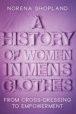 Historia kobiet w męskich ubraniach: Od cross-dressingu do upodmiotowienia - A History of Women in Men's Clothes: From Cross-Dressing to Empowerment