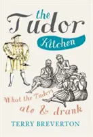 Kuchnia Tudorów: Co jedli i pili Tudorowie - The Tudor Kitchen: What the Tudors Ate & Drank