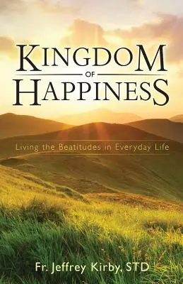 Królestwo szczęścia: Życie Błogosławieństwami w codziennym życiu - Kingdom of Happiness: Living the Beatitudes in Everyday Life