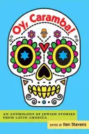 Oy, Caramba!: Antologia żydowskich opowieści z Ameryki Łacińskiej - Oy, Caramba!: An Anthology of Jewish Stories from Latin America