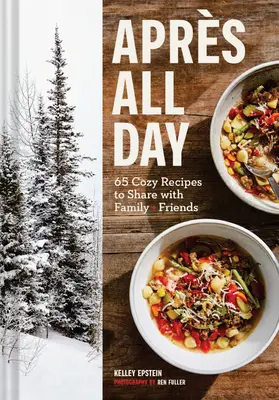 Apres All Day: Ponad 65 przytulnych przepisów do dzielenia się z rodziną i przyjaciółmi - Apres All Day: 65+ Cozy Recipes to Share with Family and Friends