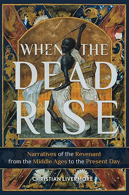 When the Dead Rise: Narratives of the Revenant, od średniowiecza do współczesności - When the Dead Rise: Narratives of the Revenant, from the Middle Ages to the Present Day