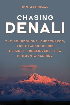 W pogoni za Denali: The Sourdoughs, Cheechakos, and Frauds behind the Most Unbelievable Feat in Mountaineering (Zakwasy, oszustwa i oszustwa stojące za najbardziej niewiarygodnym wyczynem w alpinizmie) - Chasing Denali: The Sourdoughs, Cheechakos, and Frauds behind the Most Unbelievable Feat in Mountaineering