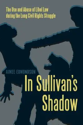 In Sullivan's Shadow: The Use and Abuse of Libel Law During the Long Civil Rights Struggle (W cieniu Sullivana: Wykorzystanie i nadużycie prawa do zniesławienia podczas długiej walki o prawa obywatelskie) - In Sullivan's Shadow: The Use and Abuse of Libel Law During the Long Civil Rights Struggle