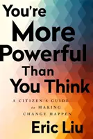 Jesteś potężniejszy niż myślisz: Obywatelski przewodnik po wprowadzaniu zmian w życie - You're More Powerful Than You Think: A Citizen's Guide to Making Change Happen