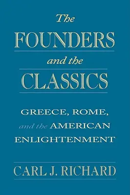 Założyciele i klasycy: Grecja, Rzym i amerykańskie oświecenie - The Founders and the Classics: Greece, Rome, and the American Enlightenment