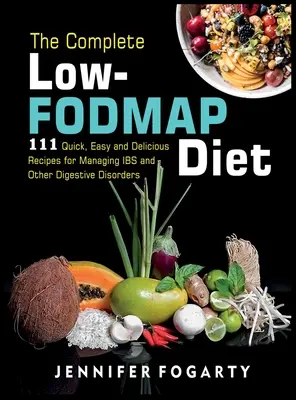 Kompletna dieta niskobłonnikowa: 111 szybkich, łatwych i pysznych przepisów na IBS i inne zaburzenia trawienia - The Complete Low-Fodmap Diet: 111 Quick, Easy and Delicious Recipes for Managing IBS and Other Digestive Disorders